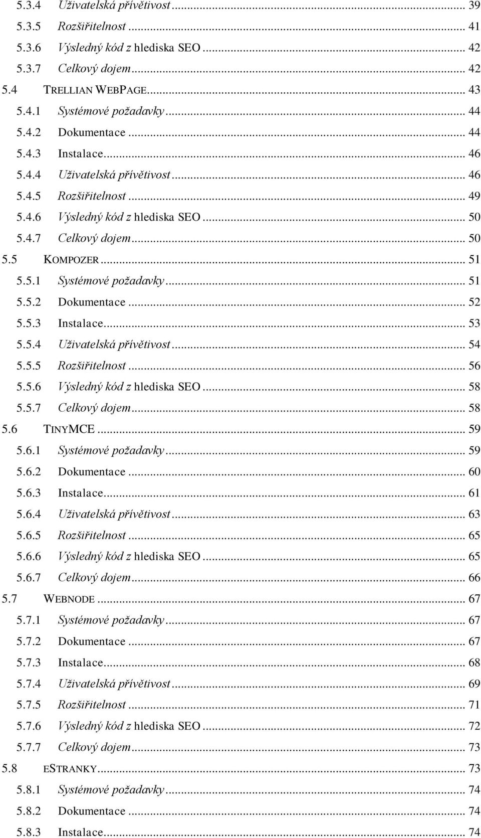 .. 51 5.5.2 Dokumentace... 52 5.5.3 Instalace... 53 5.5.4 Uživatelská přívětivost... 54 5.5.5 Rozšiřitelnost... 56 5.5.6 Výsledný kód z hlediska SEO... 58 5.5.7 Celkový dojem... 58 5.6 TINYMCE... 59 5.