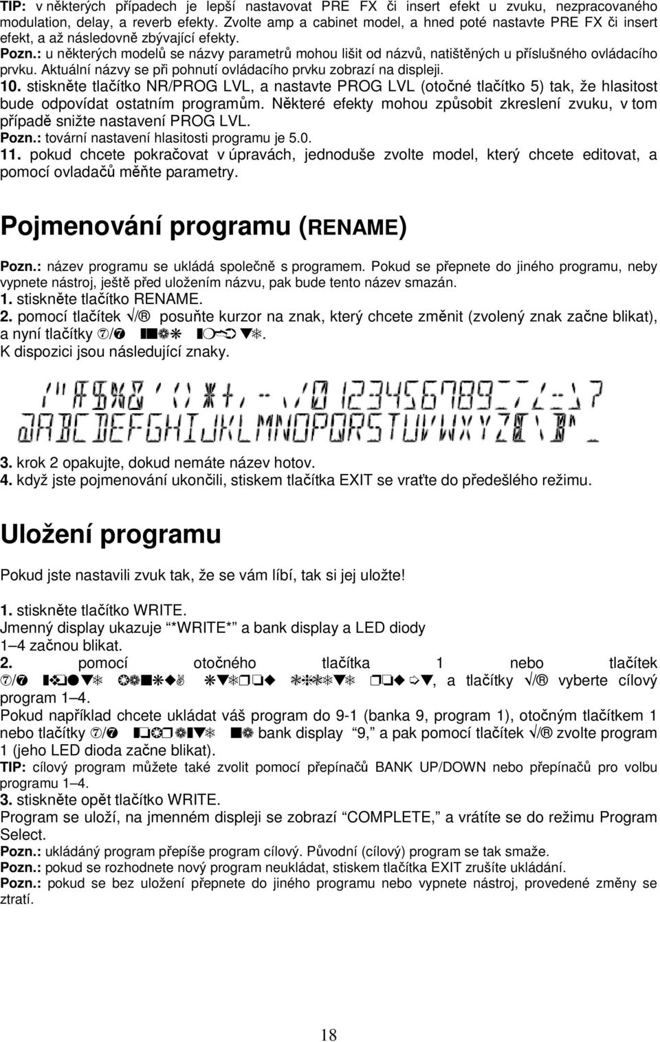 : u některých modelů se názvy parametrů mohou lišit od názvů, natištěných u příslušného ovládacího prvku. Aktuální názvy se při pohnutí ovládacího prvku zobrazí na displeji. 10.