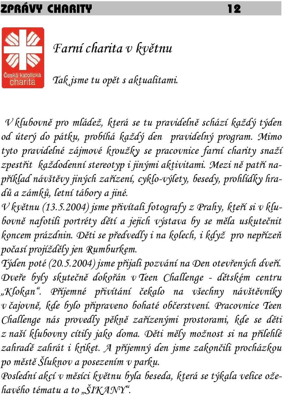 Mezi ně patří například návštěvy jiných zařízení, cyklo-výlety, besedy, prohlídky hradů a zámků, letní tábory a jiné. V květnu (13.5.