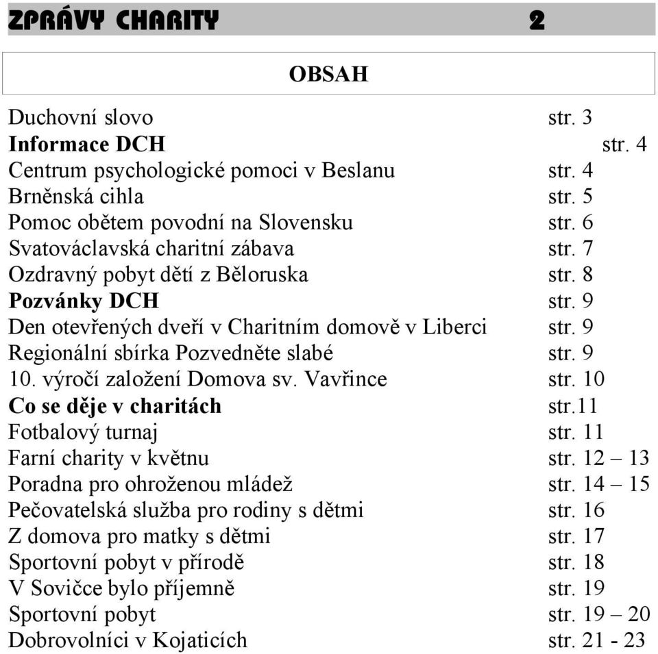 9 Regionální sbírka Pozvedněte slabé str. 9 10. výročí založení Domova sv. Vavřince str. 10 Co se děje v charitách str.11 Fotbalový turnaj str. 11 Farní charity v květnu str.