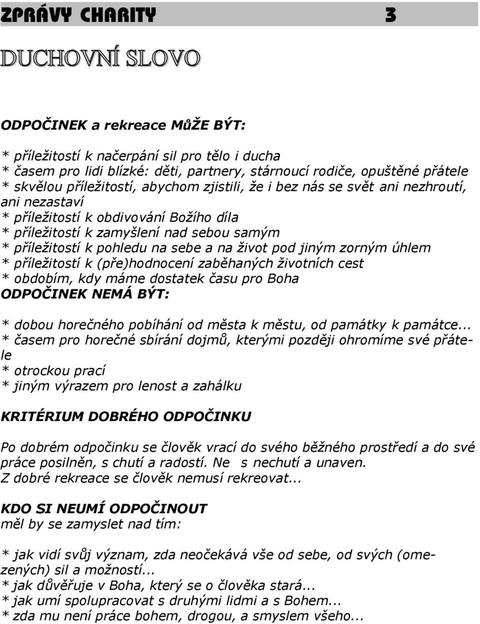 na život pod jiným zorným úhlem * příležitostí k (pře)hodnocení zaběhaných životních cest * obdobím, kdy máme dostatek času pro Boha ODPOČINEK NEMÁ BÝT: * dobou horečného pobíhání od města k městu,