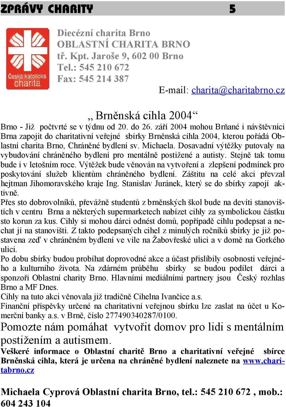 září 2004 mohou Brňané i návštěvníci Brna zapojit do charitativní veřejné sbírky Brněnská cihla 2004, kterou pořádá Oblastní charita Brno, Chráněné bydlení sv. Michaela.