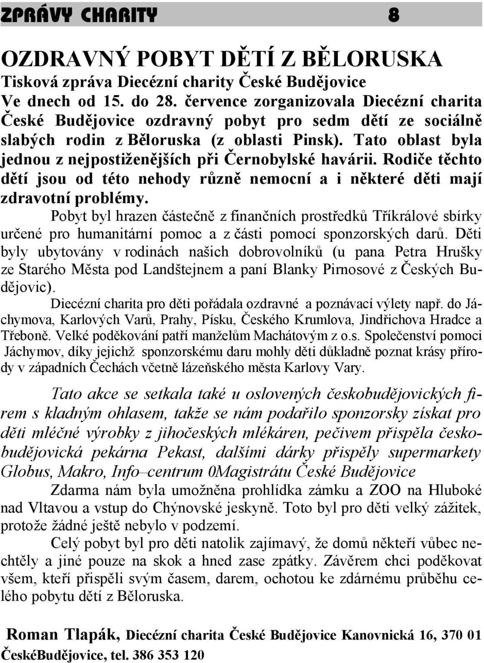 Tato oblast byla jednou z nejpostiženějších při Černobylské havárii. Rodiče těchto dětí jsou od této nehody různě nemocní a i některé děti mají zdravotní problémy.