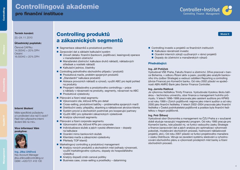 cz GSM: +420/721 418 130 Controlling produktů a zákaznických segmentů Segmentace zákazníků a produktové portfolio Zpracování dat a základní kalkulační systém Úroveň detailu: finanční (bankovní,