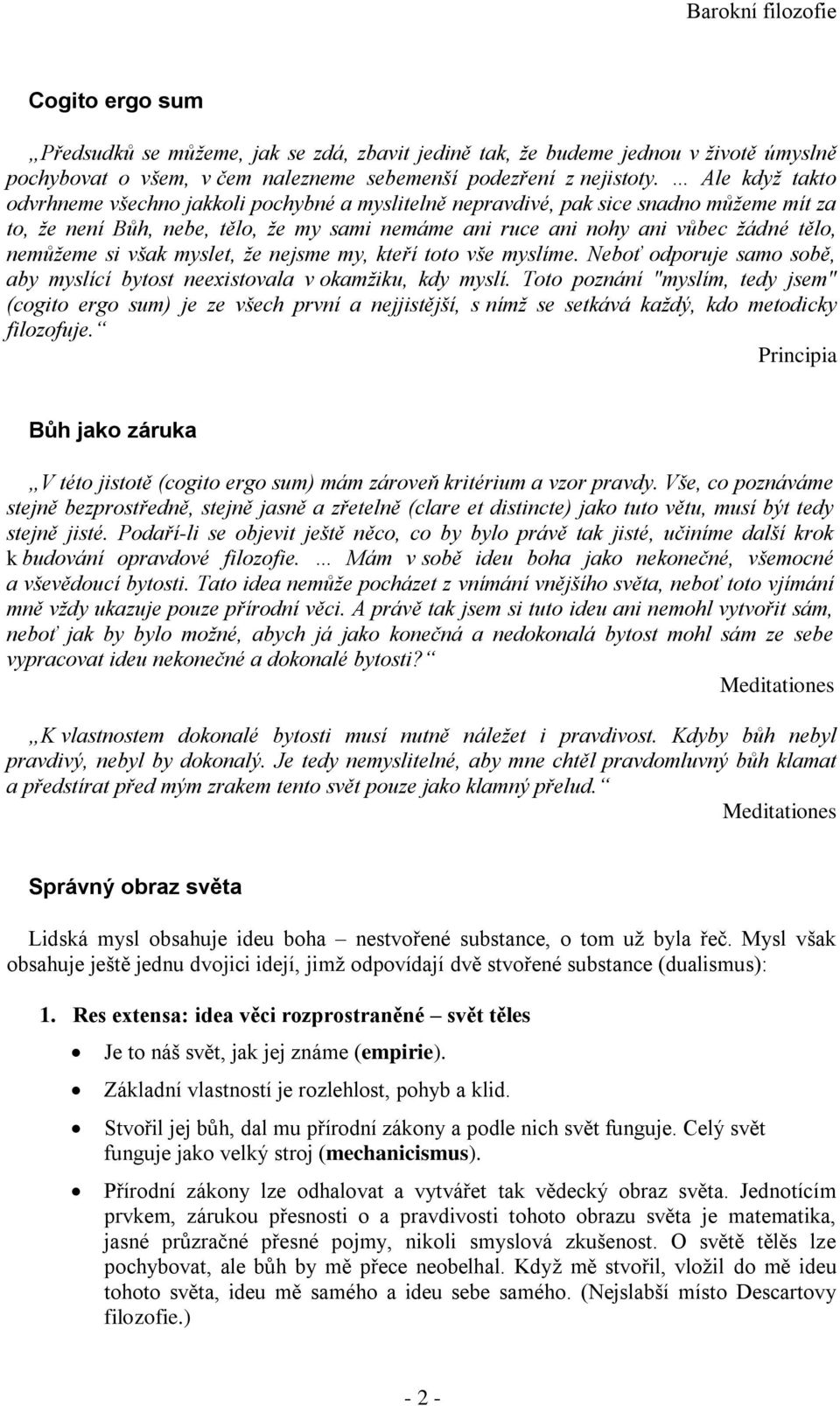 nemůžeme si však myslet, že nejsme my, kteří toto vše myslíme. Neboť odporuje samo sobě, aby myslící bytost neexistovala v okamžiku, kdy myslí.