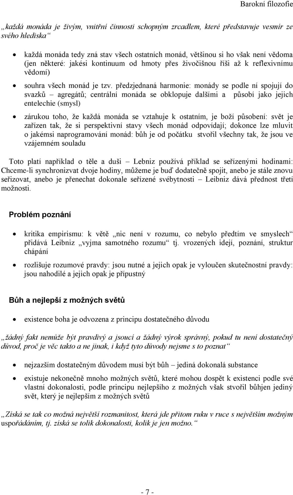 předzjednaná harmonie: monády se podle ní spojují do svazků agregátů; centrální monáda se obklopuje dalšími a působí jako jejich entelechie (smysl) zárukou toho, že každá monáda se vztahuje k