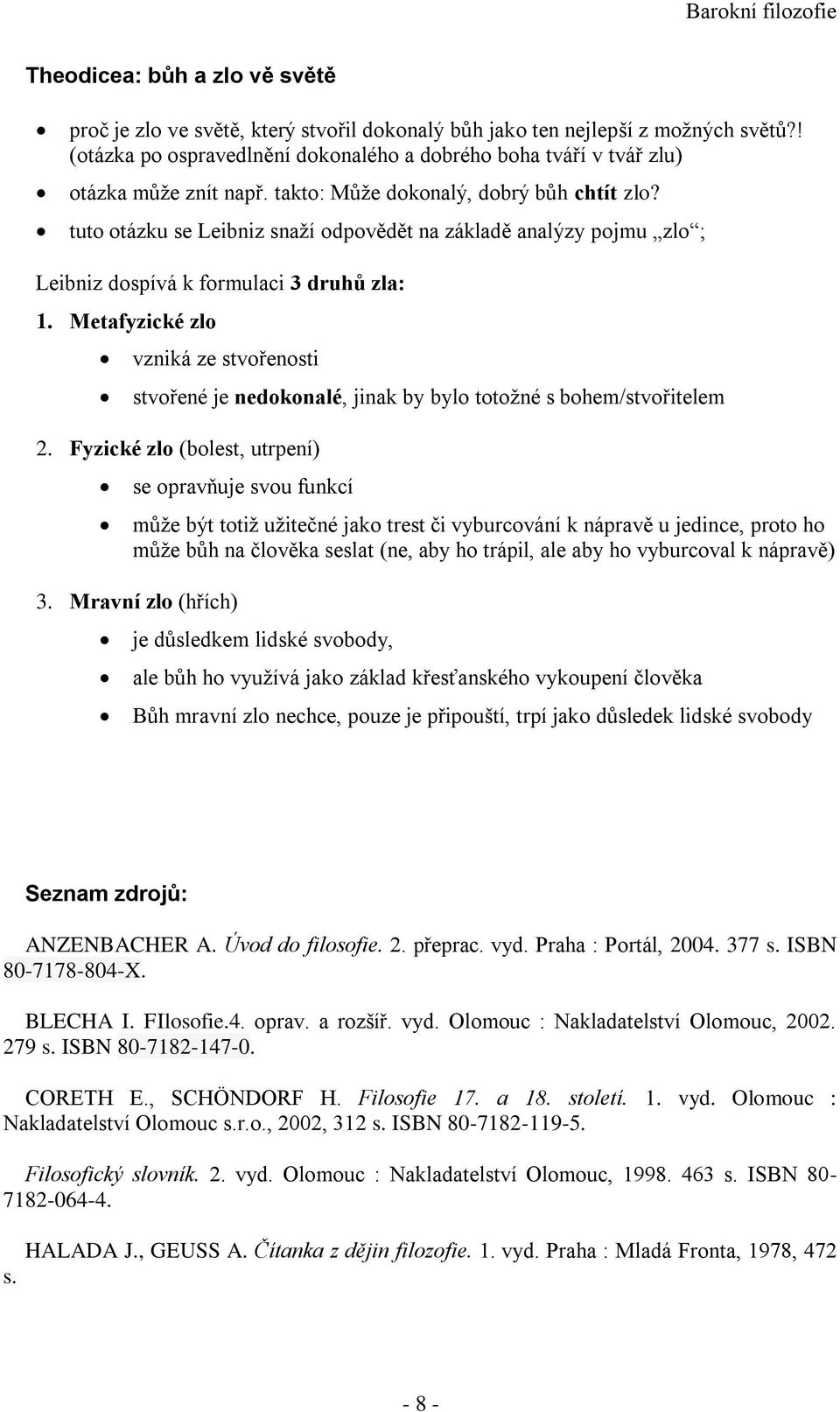 tuto otázku se Leibniz snaží odpovědět na základě analýzy pojmu zlo ; Leibniz dospívá k formulaci 3 druhů zla: 1.