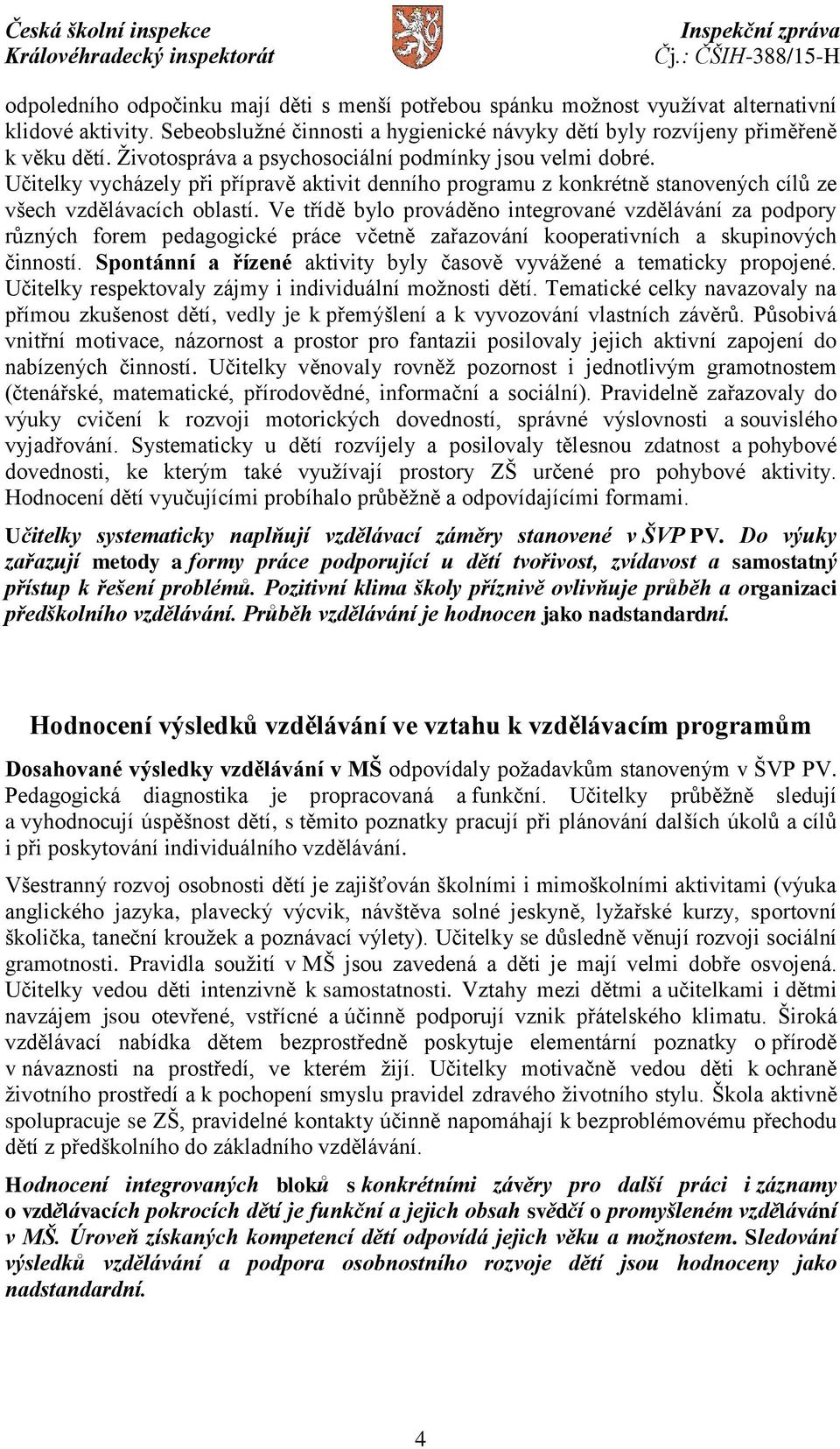 Ve třídě bylo prováděno integrované vzdělávání za podpory různých forem pedagogické práce včetně zařazování kooperativních a skupinových činností.