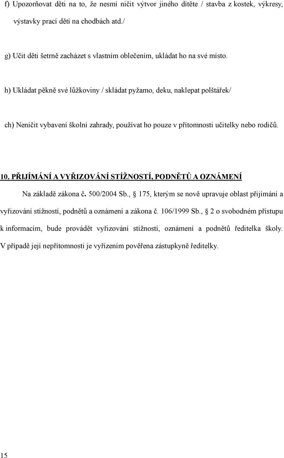 h) Ukládat pěkně své lůžkoviny / skládat pyžamo, deku, naklepat polštářek/ ch) Neničit vybavení školní zahrady, používat ho pouze v přítomnosti učitelky nebo rodičů. 10.