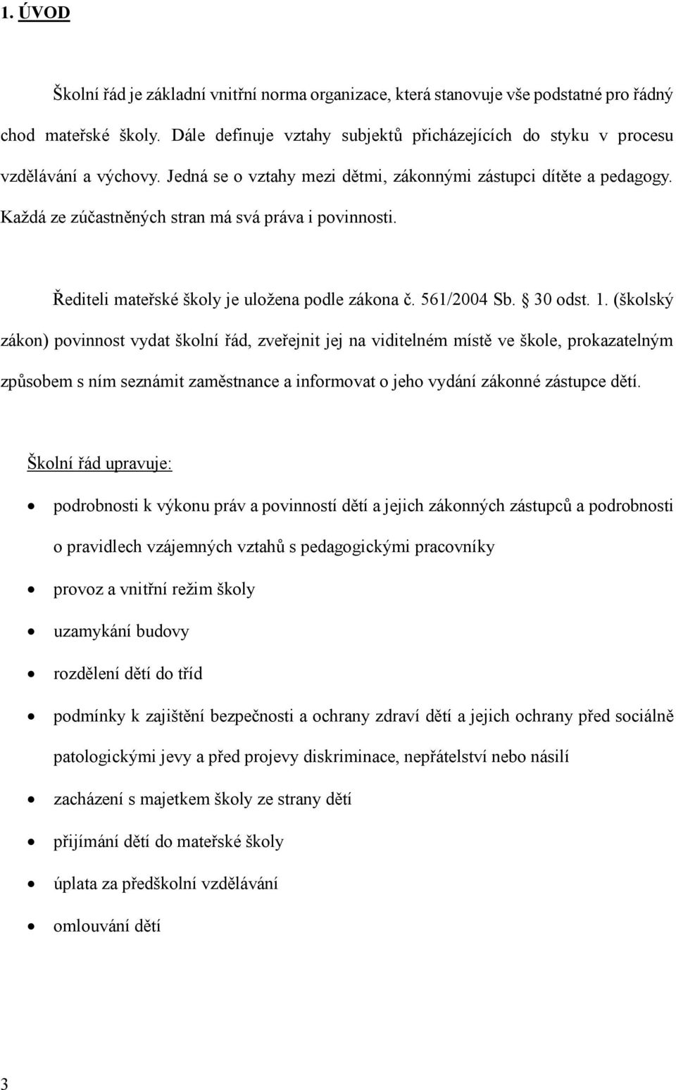 Každá ze zúčastněných stran má svá práva i povinnosti. Řediteli mateřské školy je uložena podle zákona č. 561/2004 Sb. 30 odst. 1.