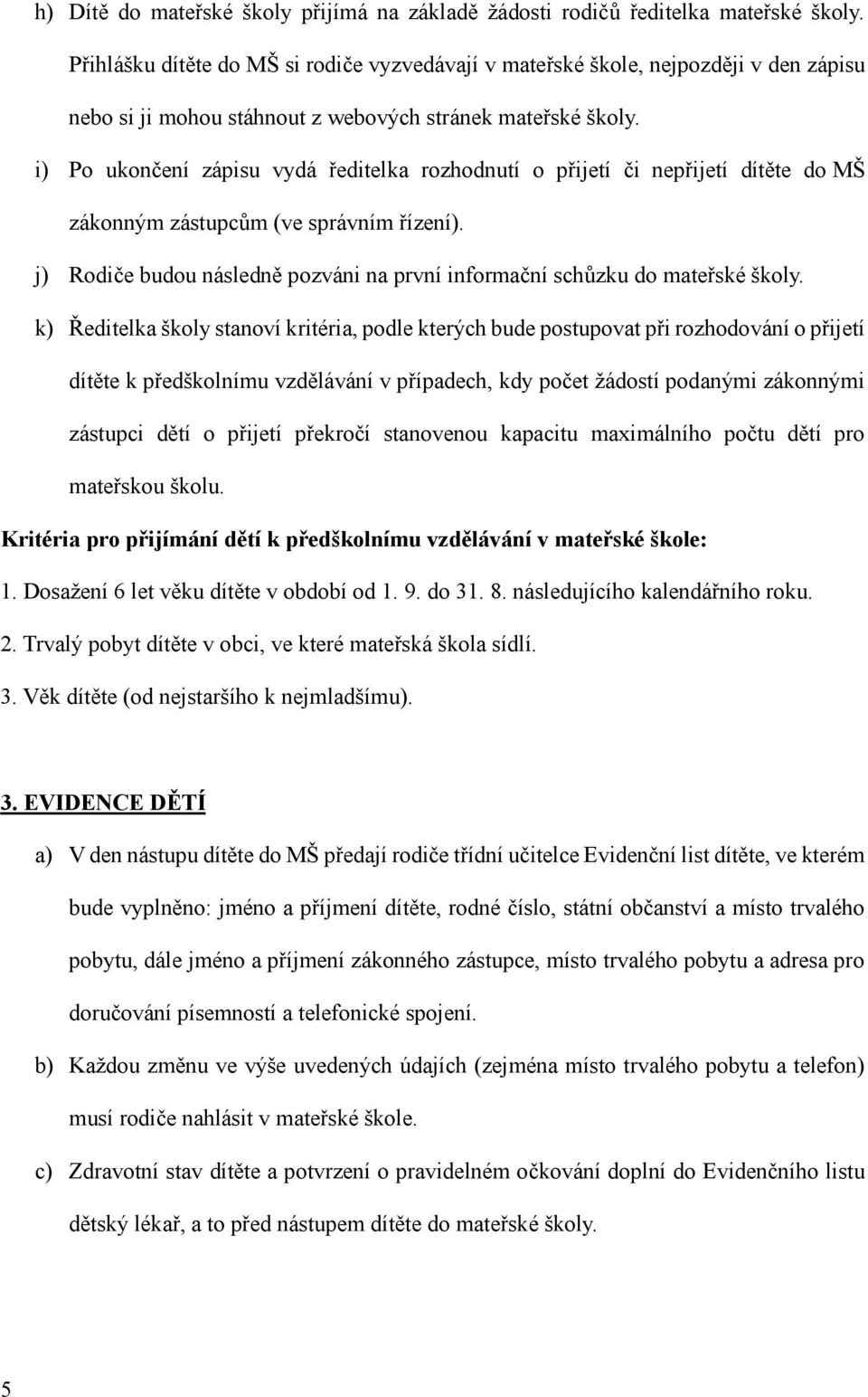 i) Po ukončení zápisu vydá ředitelka rozhodnutí o přijetí či nepřijetí dítěte do MŠ zákonným zástupcům (ve správním řízení).