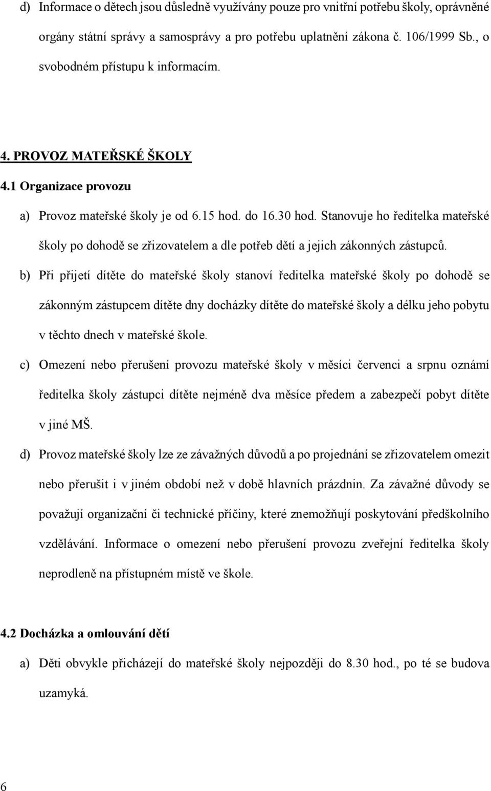 Stanovuje ho ředitelka mateřské školy po dohodě se zřizovatelem a dle potřeb dětí a jejich zákonných zástupců.