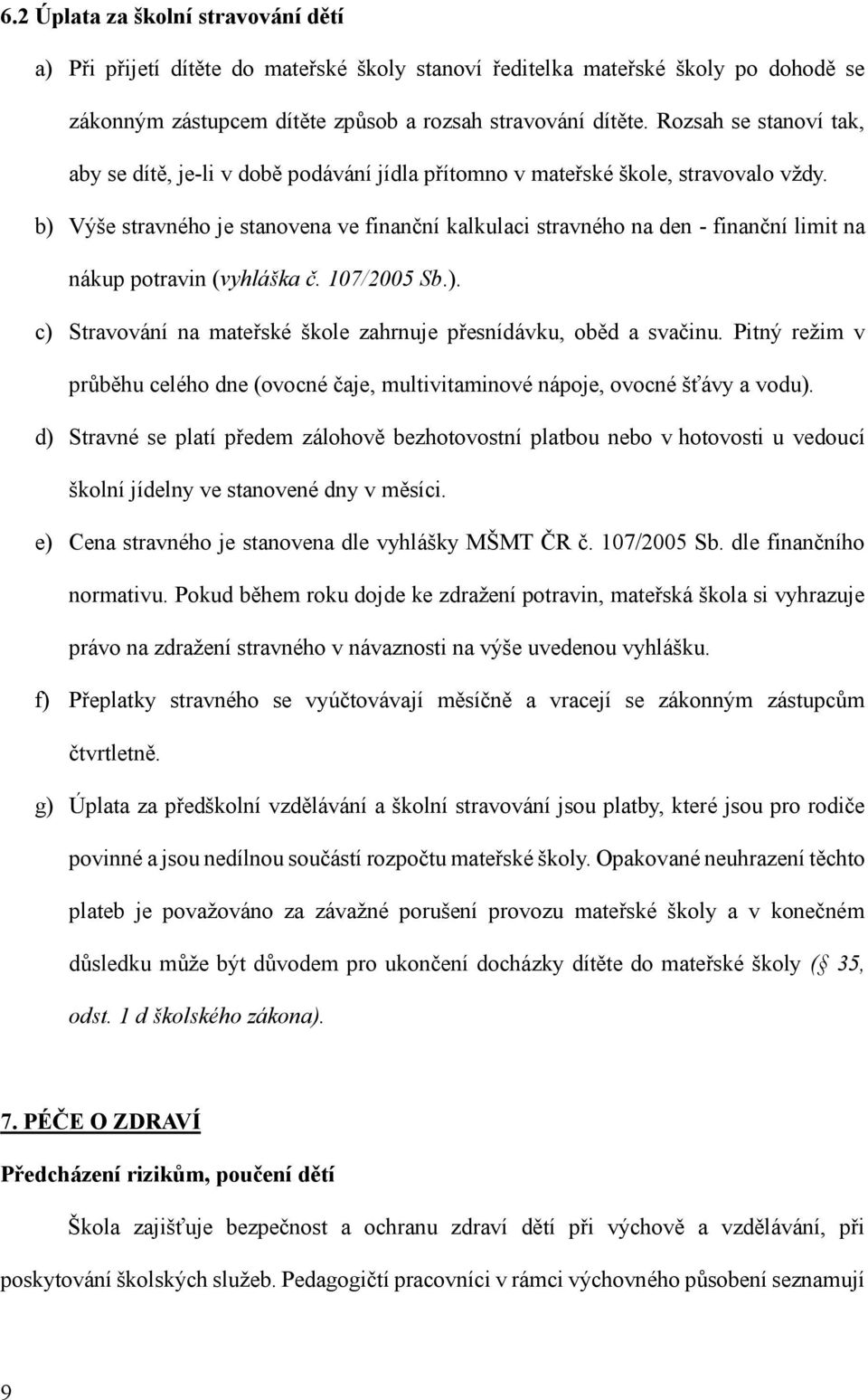 b) Výše stravného je stanovena ve finanční kalkulaci stravného na den - finanční limit na nákup potravin (vyhláška č. 107/2005 Sb.). c) Stravování na mateřské škole zahrnuje přesnídávku, oběd a svačinu.