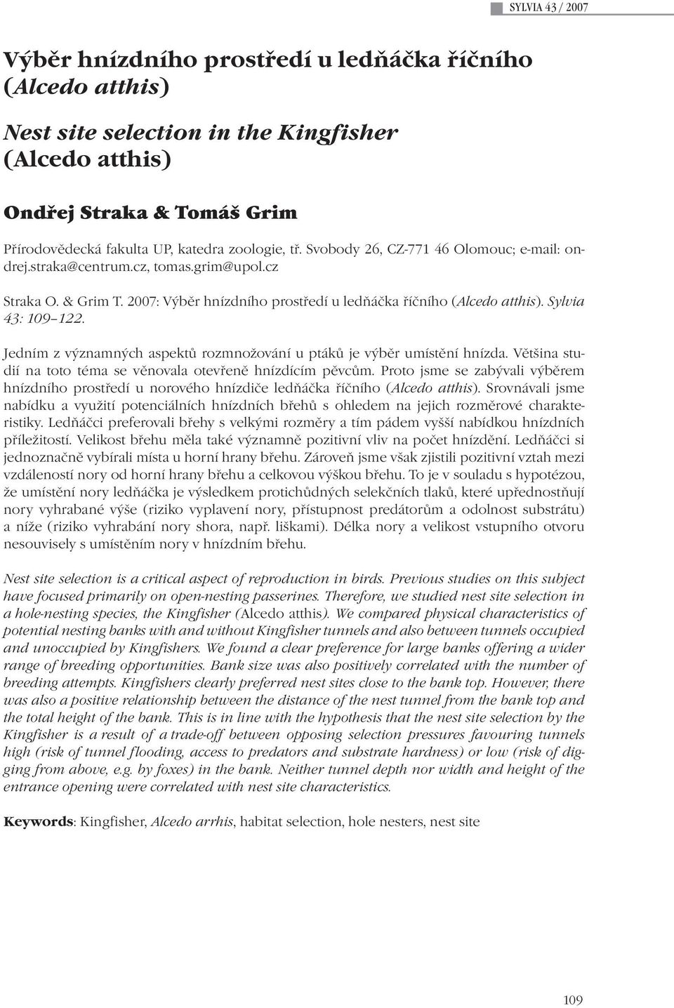 Sylvia 43: 109 122. Jedním z významných aspektů rozmnožování u ptáků je výběr umístění hnízda. Většina studií na toto téma se věnovala otevřeně hnízdícím pěvcům.