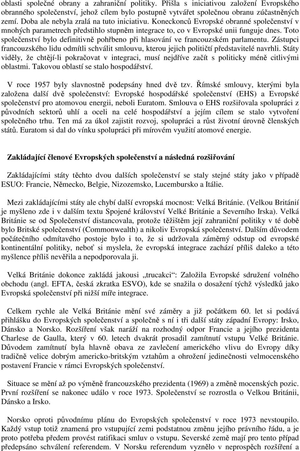 Toto společenství bylo definitivně pohřbeno při hlasování ve francouzském parlamentu. Zástupci francouzského lidu odmítli schválit smlouvu, kterou jejich političtí představitelé navrhli.