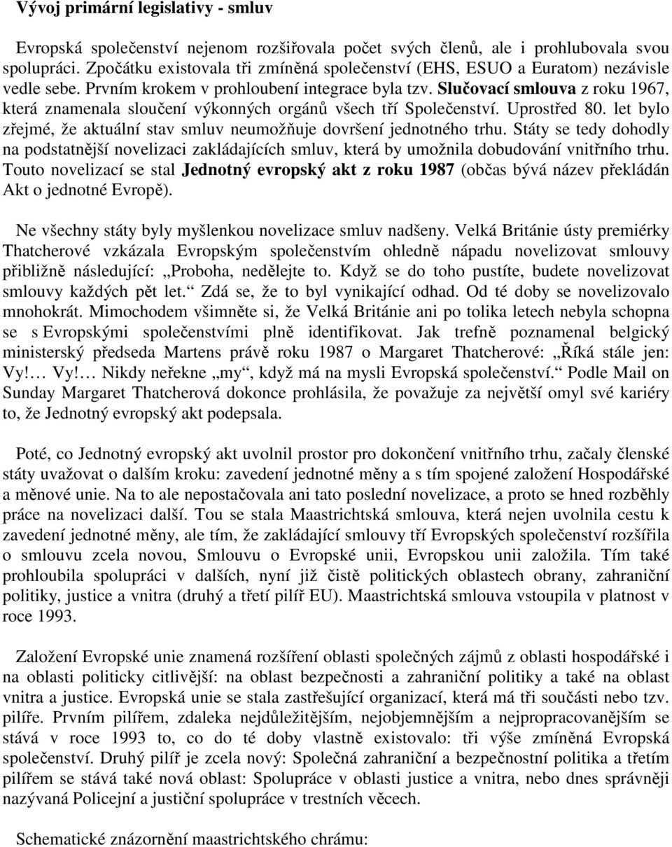 Slučovací smlouva z roku 1967, která znamenala sloučení výkonných orgánů všech tří Společenství. Uprostřed 80. let bylo zřejmé, že aktuální stav smluv neumožňuje dovršení jednotného trhu.