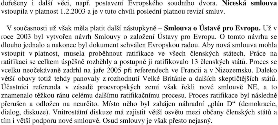 O tomto návrhu se dlouho jednalo a nakonec byl dokument schválen Evropskou radou. Aby nová smlouva mohla vstoupit v platnost, musela proběhnout ratifikace ve všech členských státech.