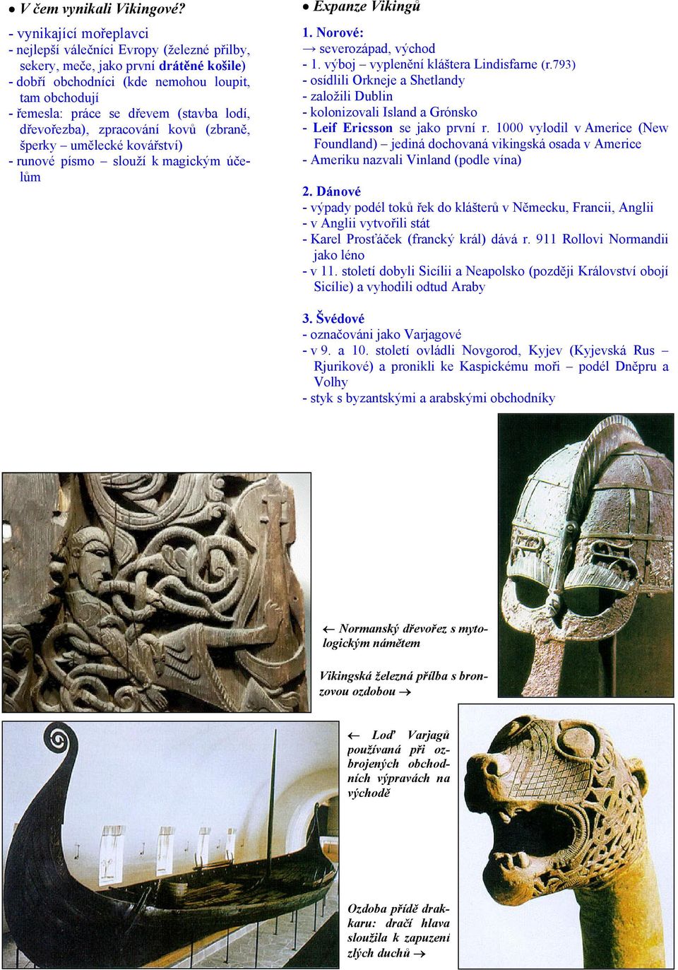 lodí, dřevořezba), zpracování kovů (zbraně, šperky umělecké kovářství) - runové písmo slouží k magickým účelům Expanze Vikingů 1. Norové: severozápad, východ - 1.
