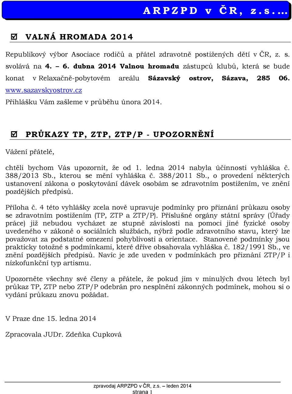 PRŮKAZY TP, ZTP, ZTP/P - UPOZORNĚNÍ Vážení přátelé, chtěli bychom Vás upozornit, že od 1. ledna 2014 nabyla účinnosti vyhláška č. 388/2013 Sb., kterou se mění vyhláška č. 388/2011 Sb.