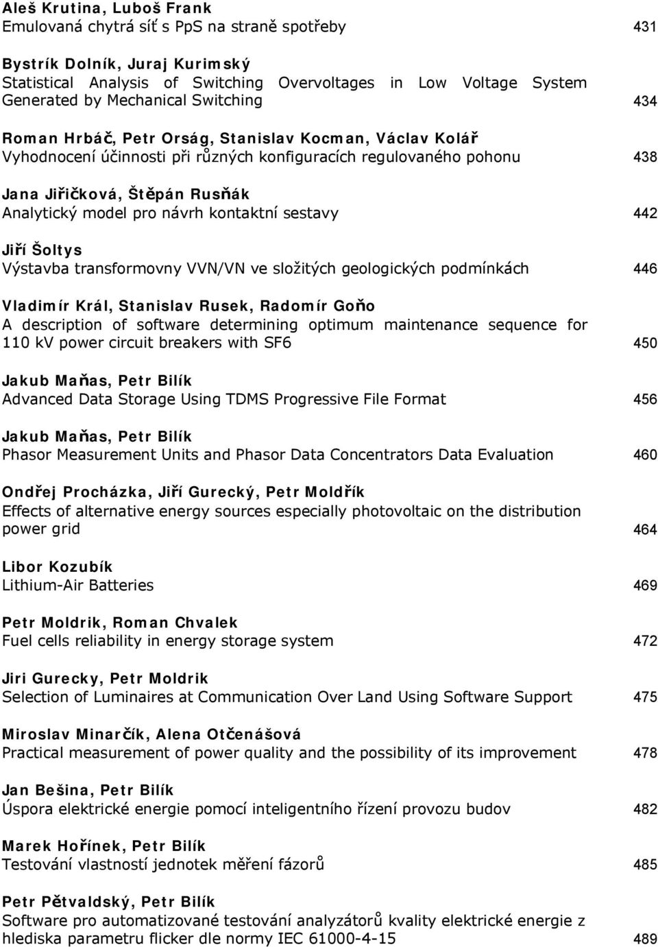 kontaktní sestavy 442 Jiří Šoltys Výstavba transformovny VVN/VN ve složitých geologických podmínkách 446 Vladimír Král, Stanislav Rusek, Radomír Goňo A description of software determining optimum