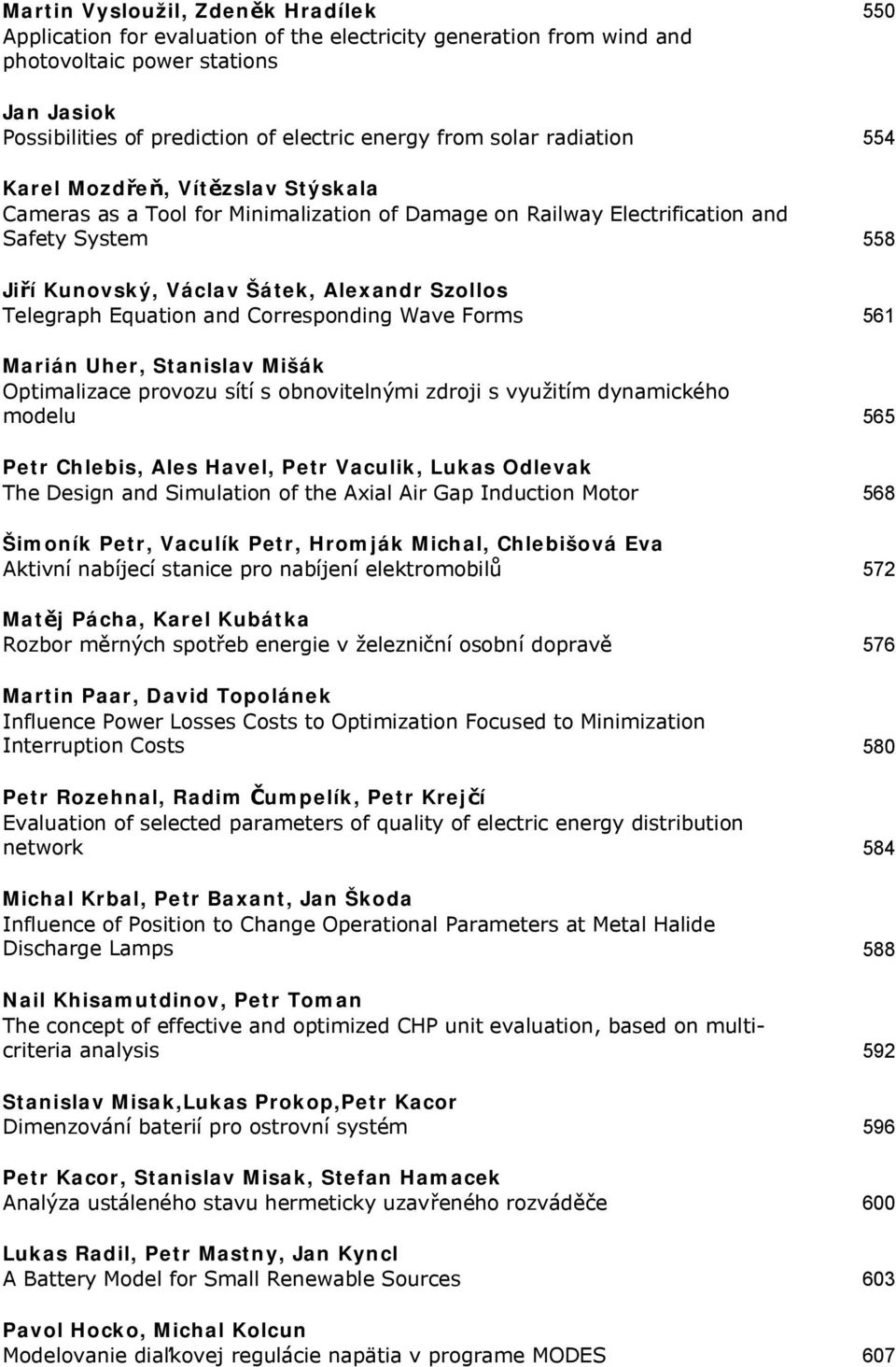 Telegraph Equation and Corresponding Wave Forms 561 Marián Uher, Stanislav Mišák Optimalizace provozu sítí s obnovitelnými zdroji s využitím dynamického modelu 565 Petr Chlebis, Ales Havel, Petr