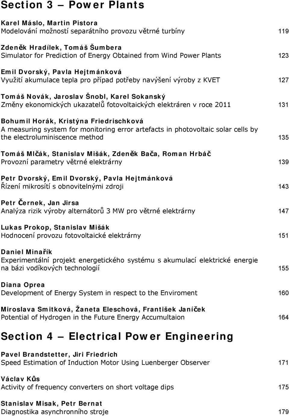 fotovoltaických elektráren v roce 2011 131 Bohumil Horák, Kristýna Friedrischková A measuring system for monitoring error artefacts in photovoltaic solar cells by the electroluminiscence method 135