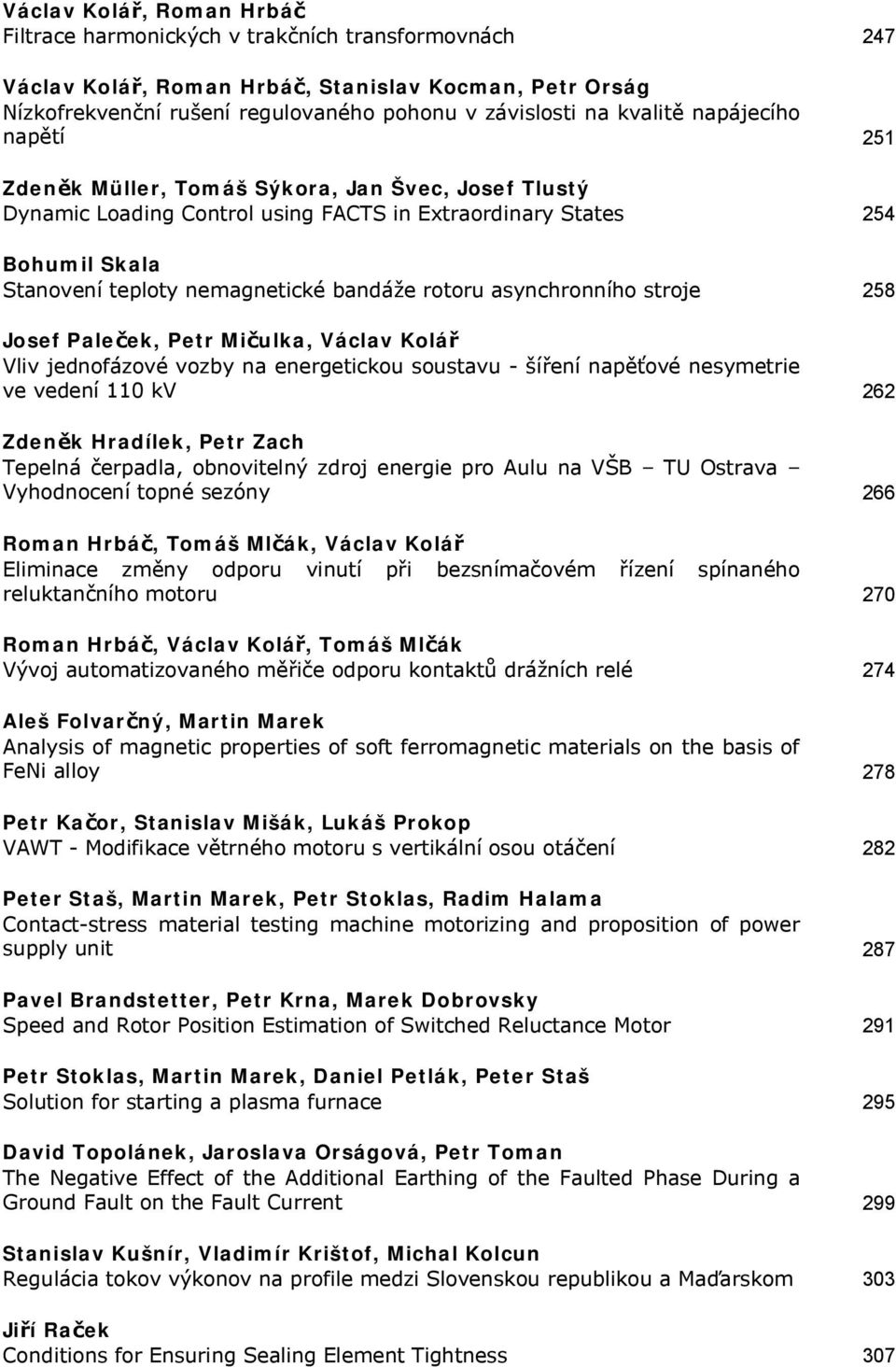 rotoru asynchronního stroje 258 Josef Paleček, Petr Mičulka, Václav Kolář Vliv jednofázové vozby na energetickou soustavu - šíření napěťové nesymetrie ve vedení 110 kv 262 Zdeněk Hradílek, Petr Zach