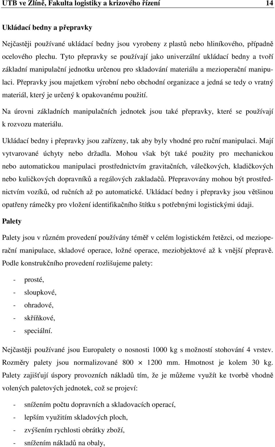 Přepravky jsou majetkem výrobní nebo obchodní organizace a jedná se tedy o vratný materiál, který je určený k opakovanému použití.