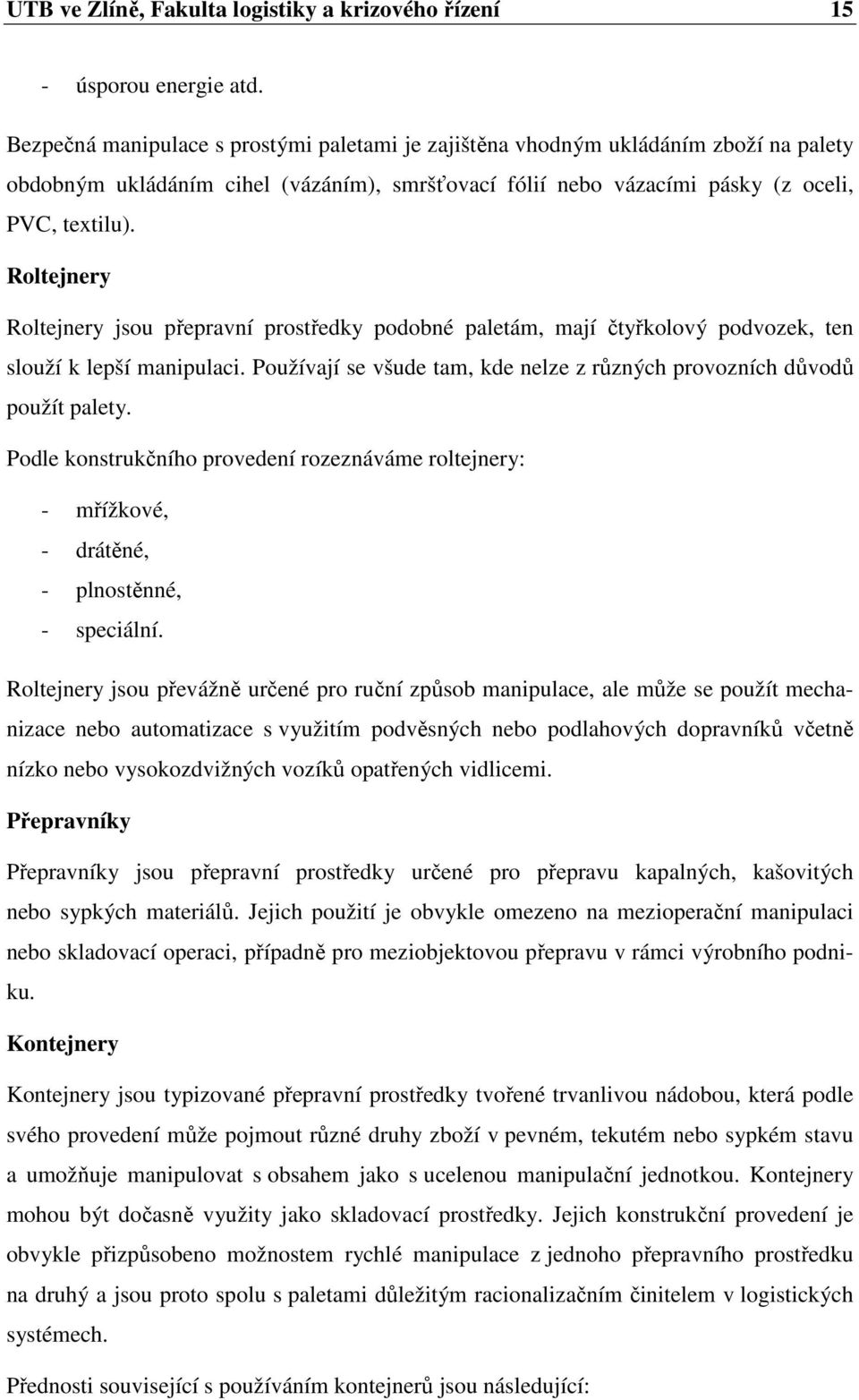 Roltejnery Roltejnery jsou přepravní prostředky podobné paletám, mají čtyřkolový podvozek, ten slouží k lepší manipulaci. Používají se všude tam, kde nelze z různých provozních důvodů použít palety.