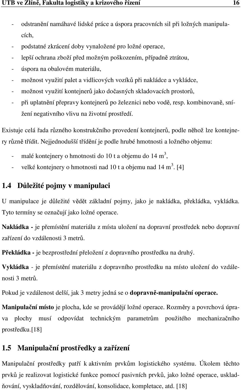 dočasných skladovacích prostorů, - při uplatnění přepravy kontejnerů po železnici nebo vodě, resp. kombinovaně, snížení negativního vlivu na životní prostředí.