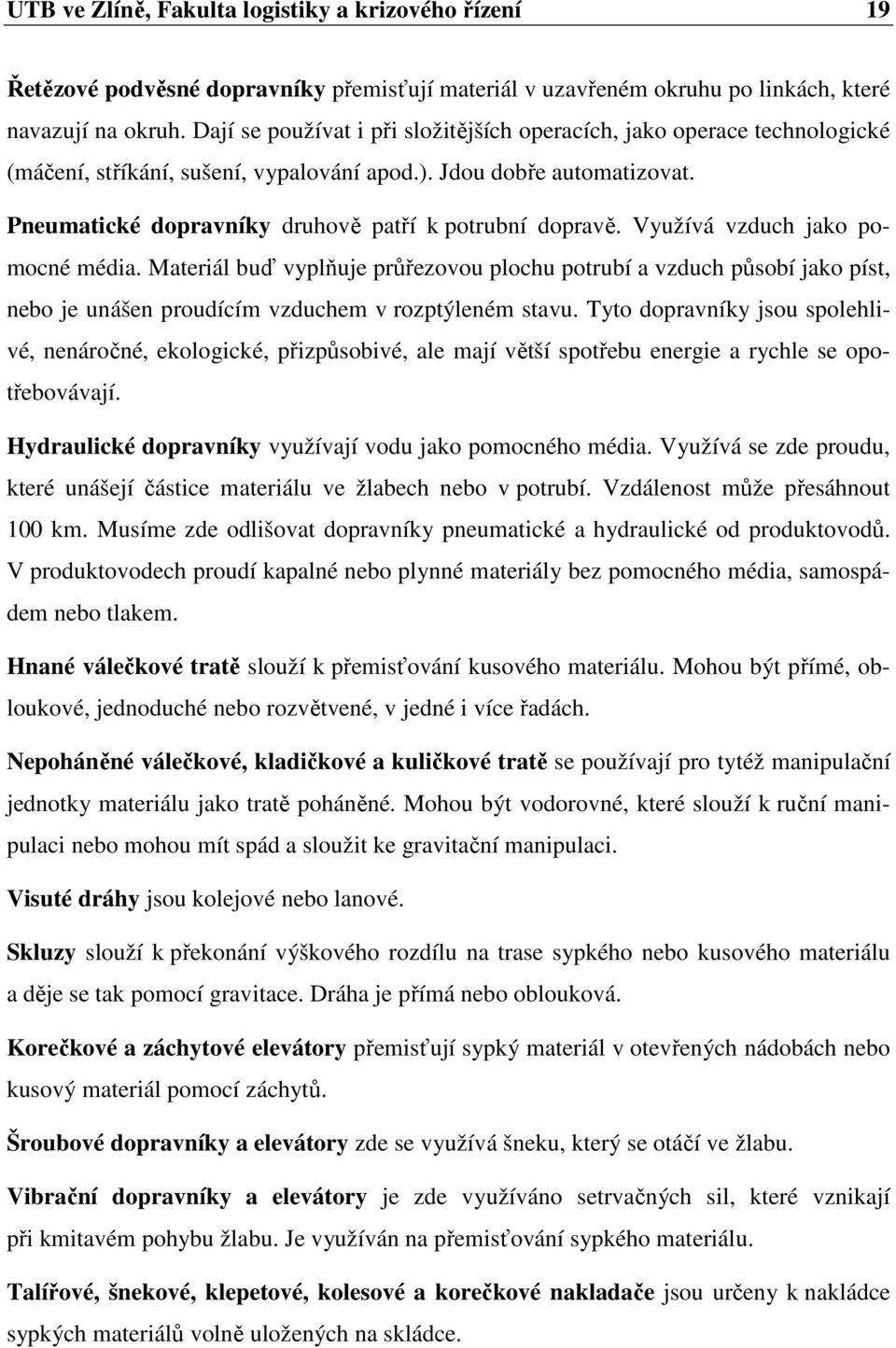 Pneumatické dopravníky druhově patří k potrubní dopravě. Využívá vzduch jako pomocné média.