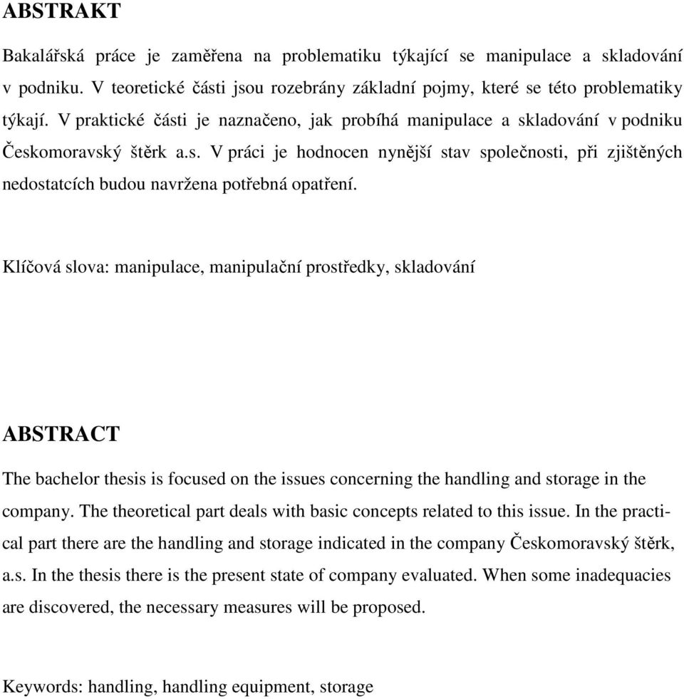 Klíčová slova: manipulace, manipulační prostředky, skladování ABSTRACT The bachelor thesis is focused on the issues concerning the handling and storage in the company.