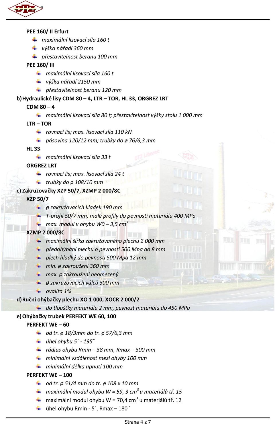 lisovací síla 110 kn pásovina 120/12 mm; trubky do ø 76/6,3 mm HL 33 maximální lisovací síla 33 t ORGREZ LRT rovnací lis; max.