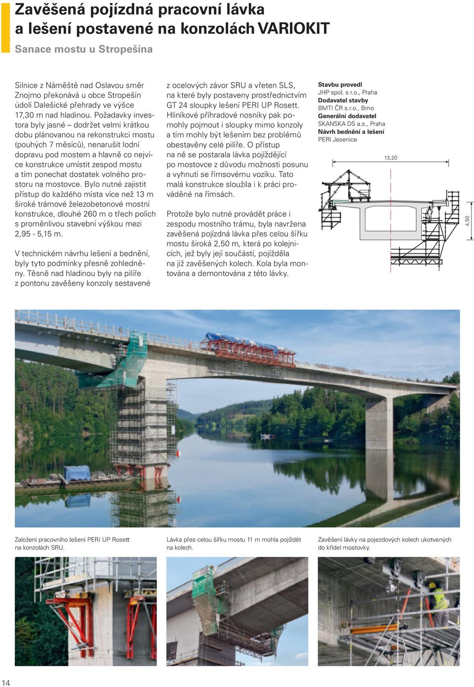 Požadavky investora byly jasné dodržet velmi krátkou dobu plánovanou na rekonstrukci mostu (pouhých 7 měsíců), nenarušit lodní dopravu pod mostem a hlavně co nejvíce konstrukce umístit zespod mostu a