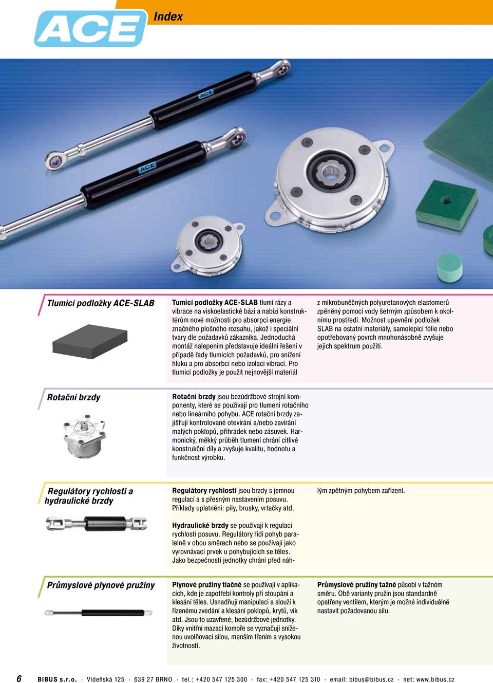 Pro tlumicí podložky je použit nejnovější materiál z mikrobuněčných polyuretanových elastomerů zpěněný pomocí vody šetrným způsobem k okolnímu prostředí.