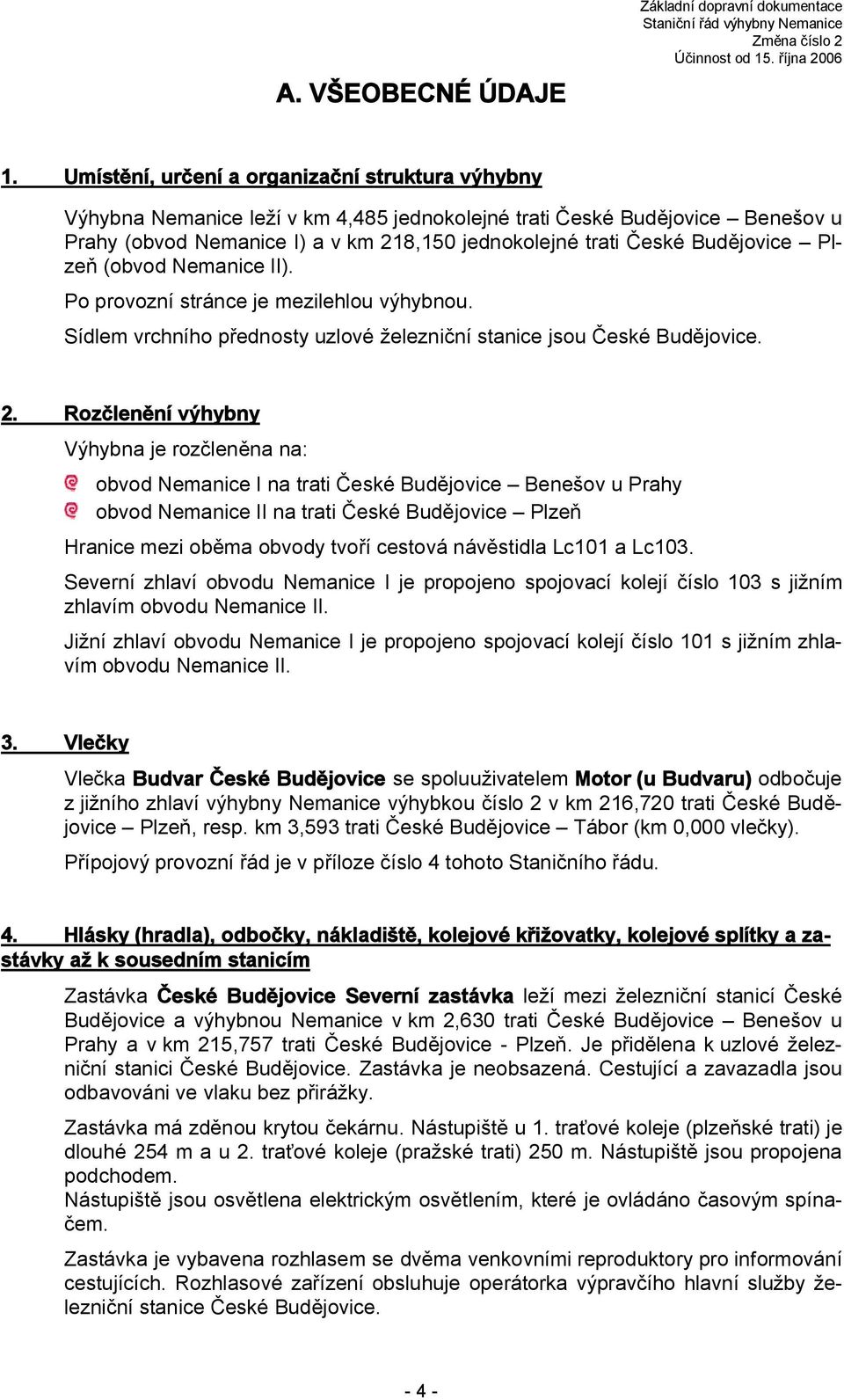 Budějovice Plzeň (obvod Nemanice II). Po provozní stránce je mezilehlou výhybnou. Sídlem vrchního přednosty uzlové železniční stanice jsou České Budějovice. 2.