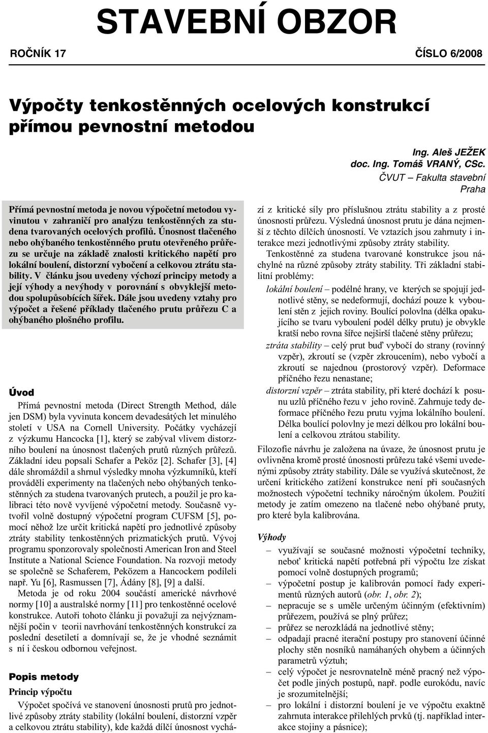 Únosnost tlačeného nebo ohýbaného tenkostěnného prutu otevřeného průřezu se určuje na základě znalosti kritického napětí pro lokální boulení, distorzní vybočení a celkovou ztrátu stability.