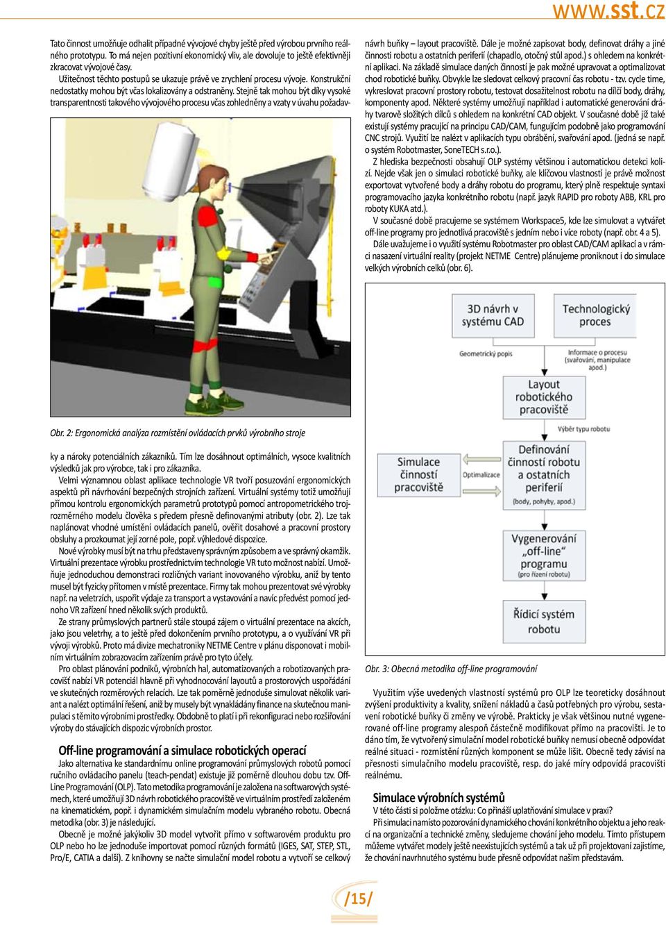 Virtuální systémy totiž umožňují přímou kontrolu ergonomických parametrů prototypů pomocí antropometrického trojrozměrného modelu člověka s předem přesně definovanými atributy (obr. 2).