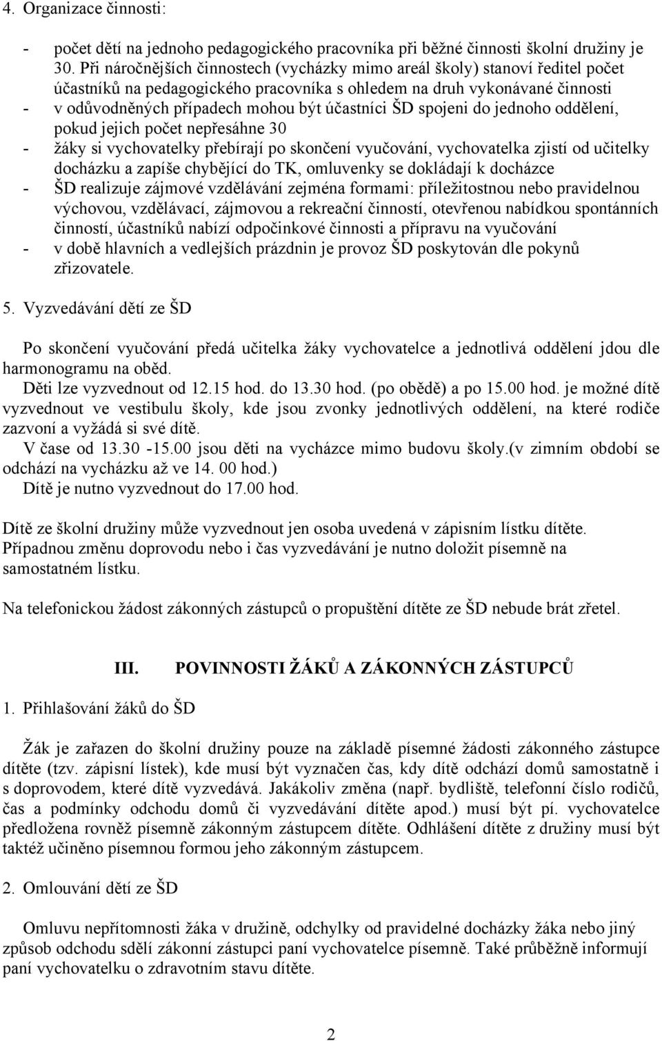 účastníci ŠD spojeni do jednoho oddělení, pokud jejich počet nepřesáhne 30 - žáky si vychovatelky přebírají po skončení vyučování, vychovatelka zjistí od učitelky docházku a zapíše chybějící do TK,