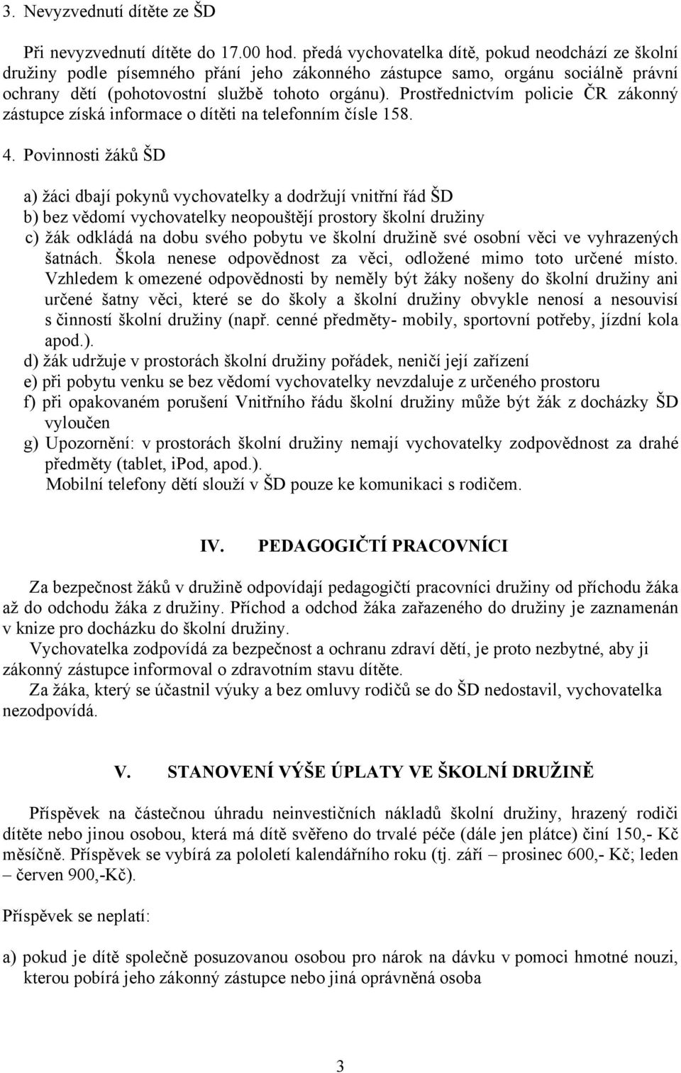 Prostřednictvím policie ČR zákonný zástupce získá informace o dítěti na telefonním čísle 158. 4.