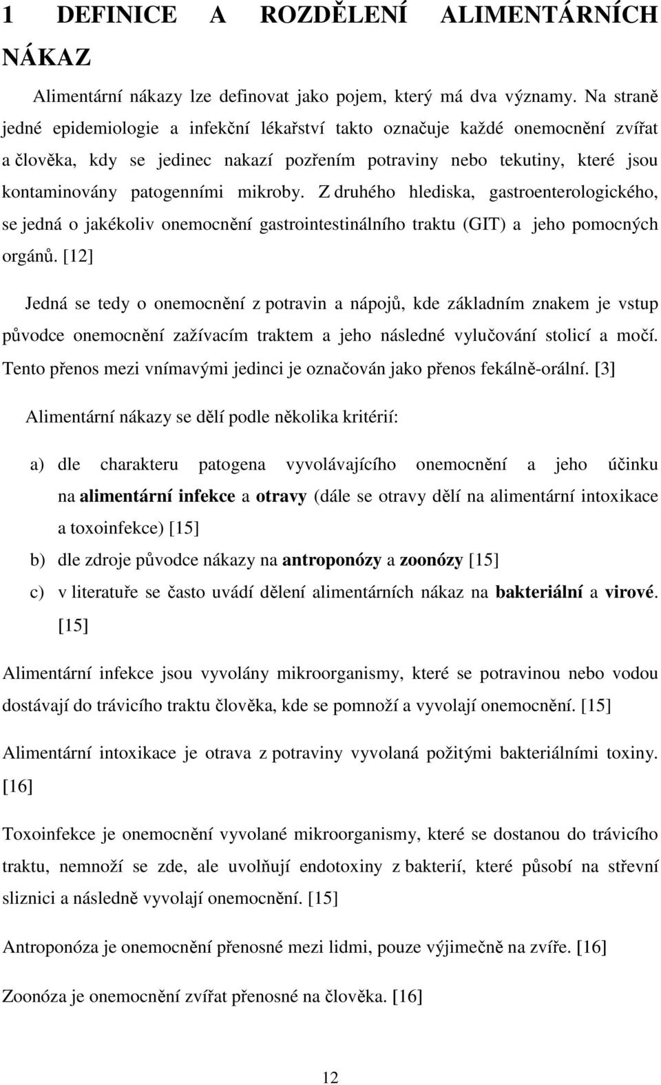 mikroby. Z druhého hlediska, gastroenterologického, se jedná o jakékoliv onemocnění gastrointestinálního traktu (GIT) a jeho pomocných orgánů.