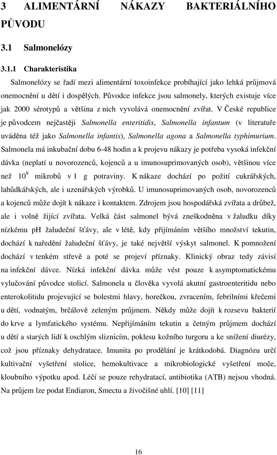 V České republice je původcem nejčastěji Salmonella enteritidis, Salmonella infantum (v literatuře uváděna též jako Salmonella infantis), Salmonella agona a Salmonella typhimurium.