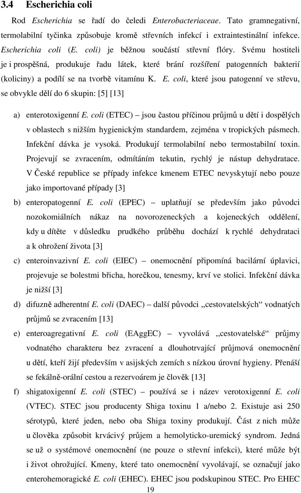 coli, které jsou patogenní ve střevu, se obvykle dělí do 6 skupin: [5] [13] a) enterotoxigenní E.