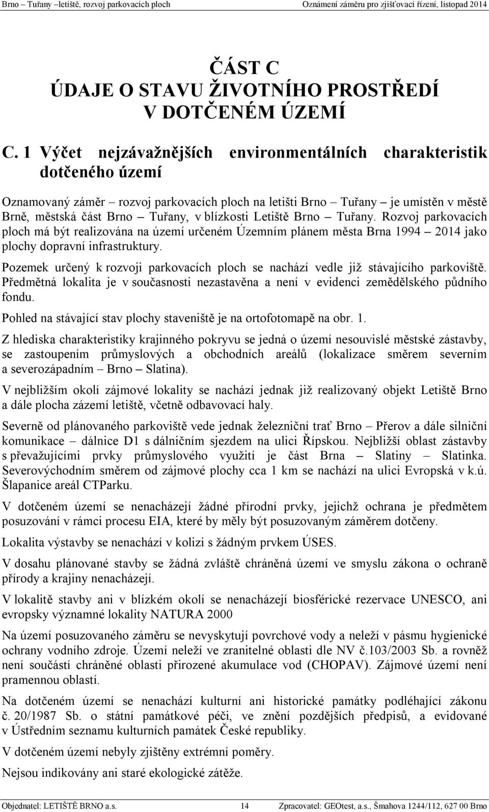 blízkosti Letiště Brno Tuřany. Rozvoj parkovacích ploch má být realizována na území určeném Územním plánem města Brna 1994 2014 jako plochy dopravní infrastruktury.