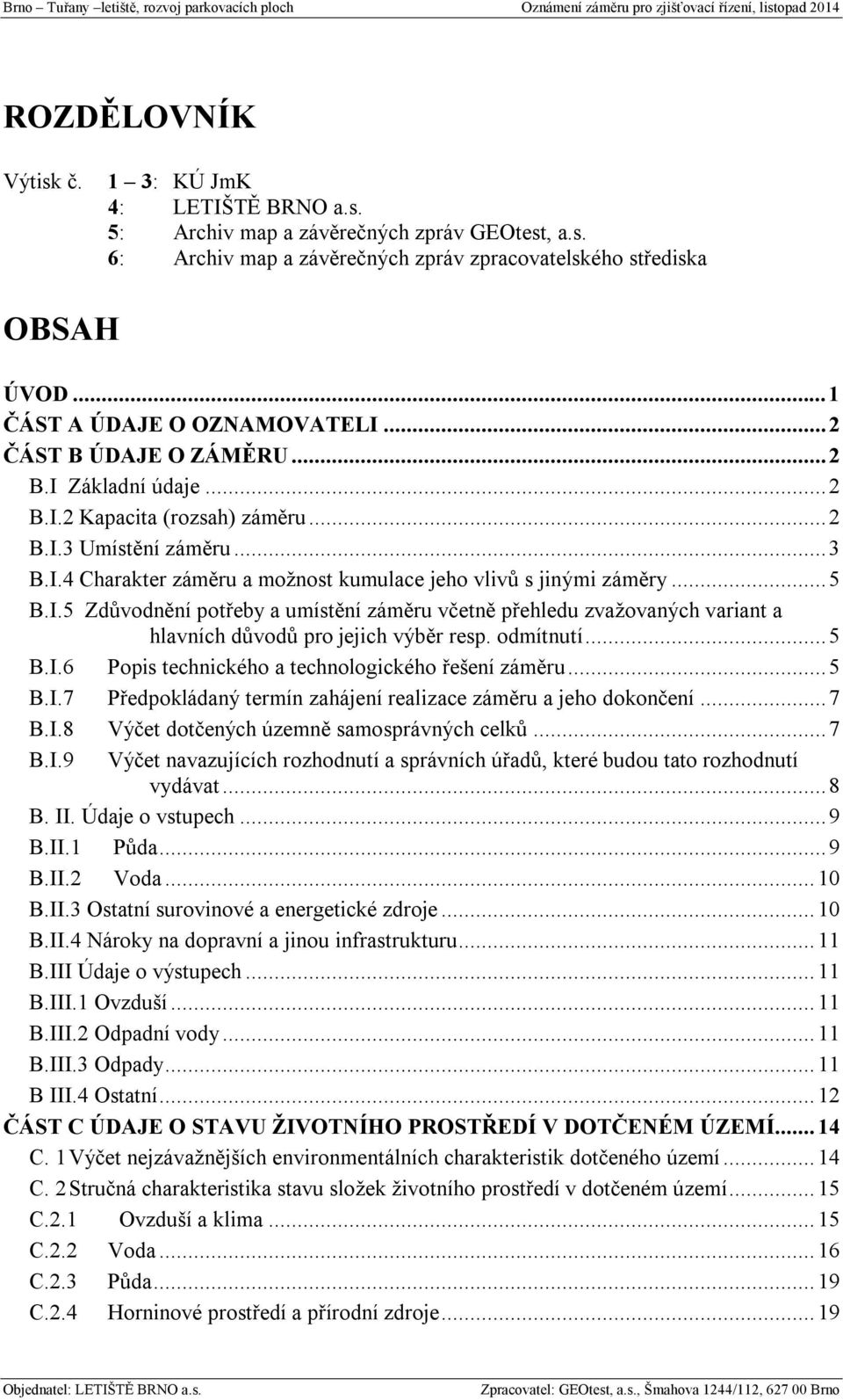 .. 5 B.I.5 Zdůvodnění potřeby a umístění záměru včetně přehledu zvažovaných variant a hlavních důvodů pro jejich výběr resp. odmítnutí... 5 B.I.6 Popis technického a technologického řešení záměru.