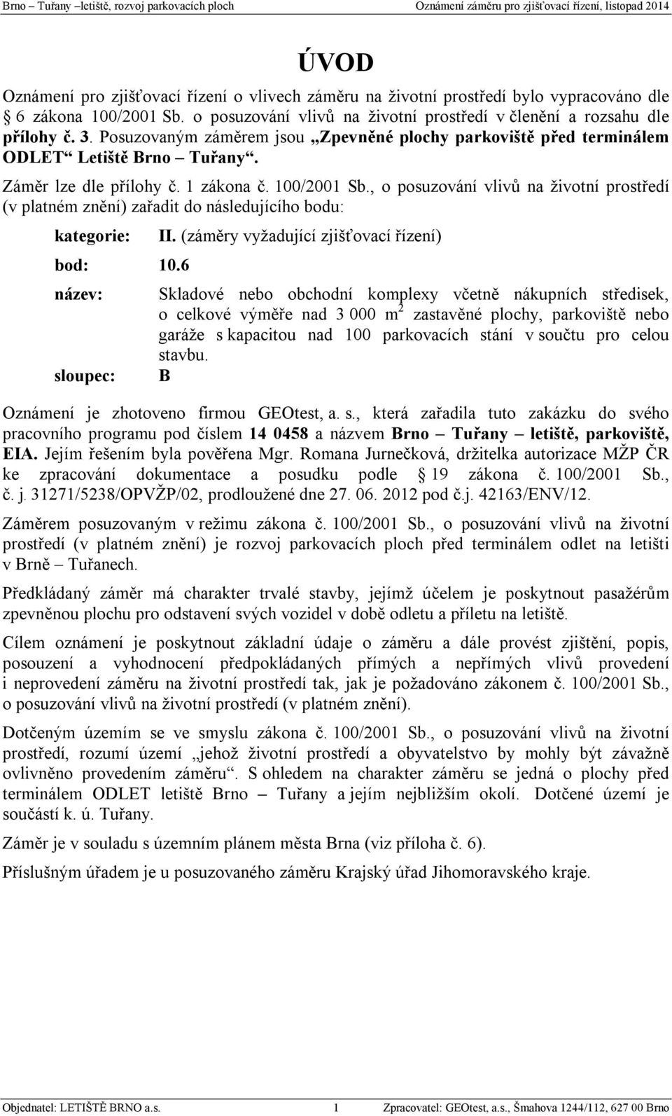 , o posuzování vlivů na životní prostředí (v platném znění) zařadit do následujícího bodu: kategorie: bod: 10.6 název: sloupec: II.