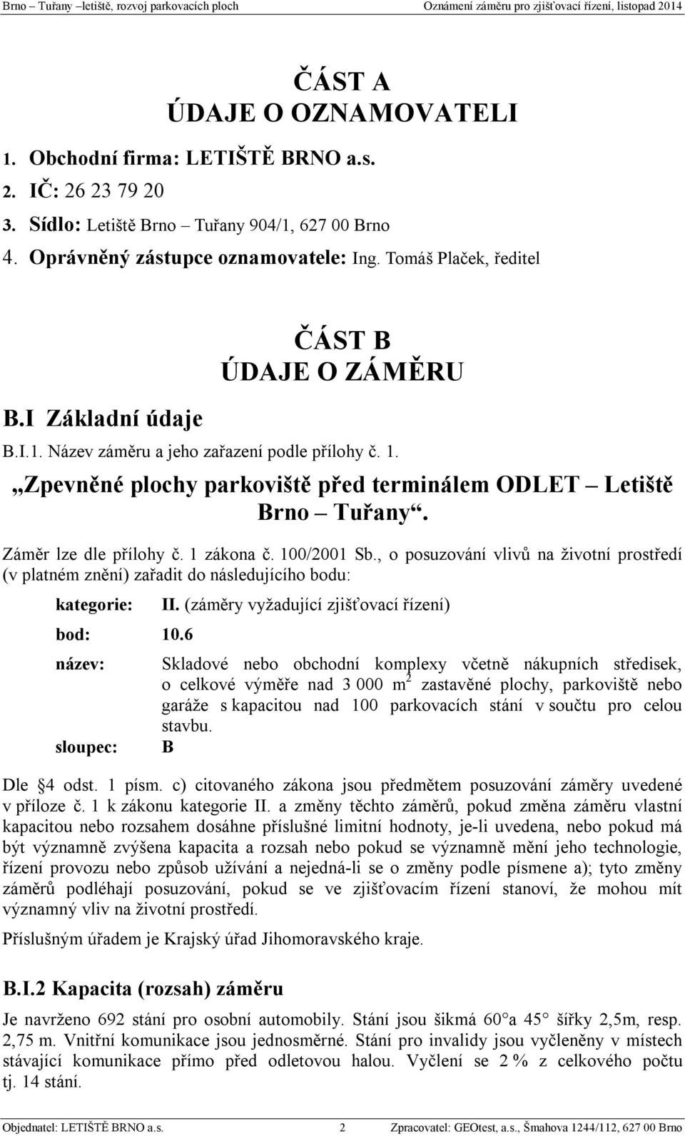 1 zákona č. 100/2001 Sb., o posuzování vlivů na životní prostředí (v platném znění) zařadit do následujícího bodu: kategorie: bod: 10.6 název: sloupec: II.