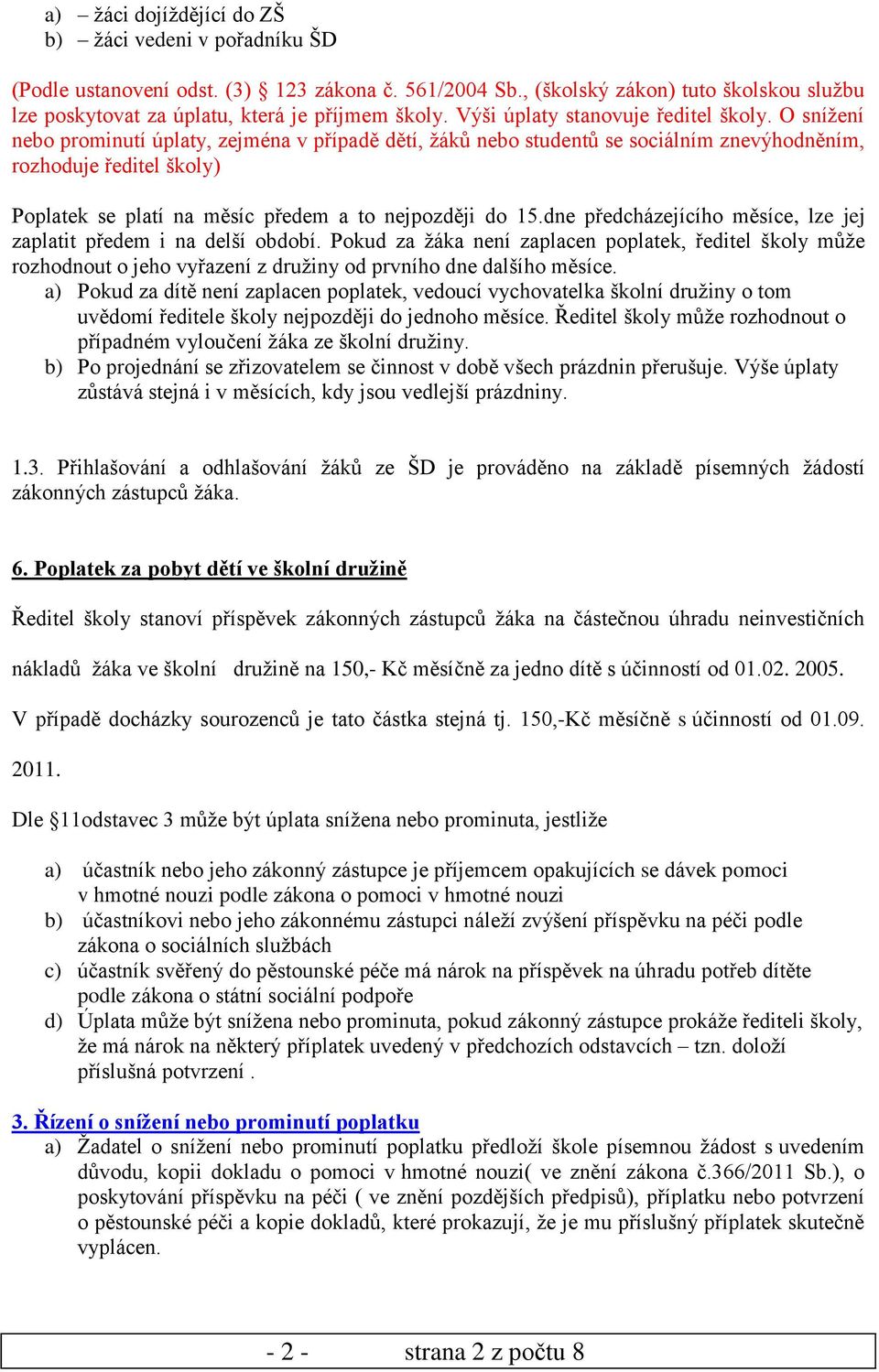 dne předcházejícího měsíce, lze jej zaplatit předem i na delší období. Pokud za žáka není zaplacen poplatek, může rozhodnout o jeho vyřazení z družiny od prvního dne dalšího měsíce.