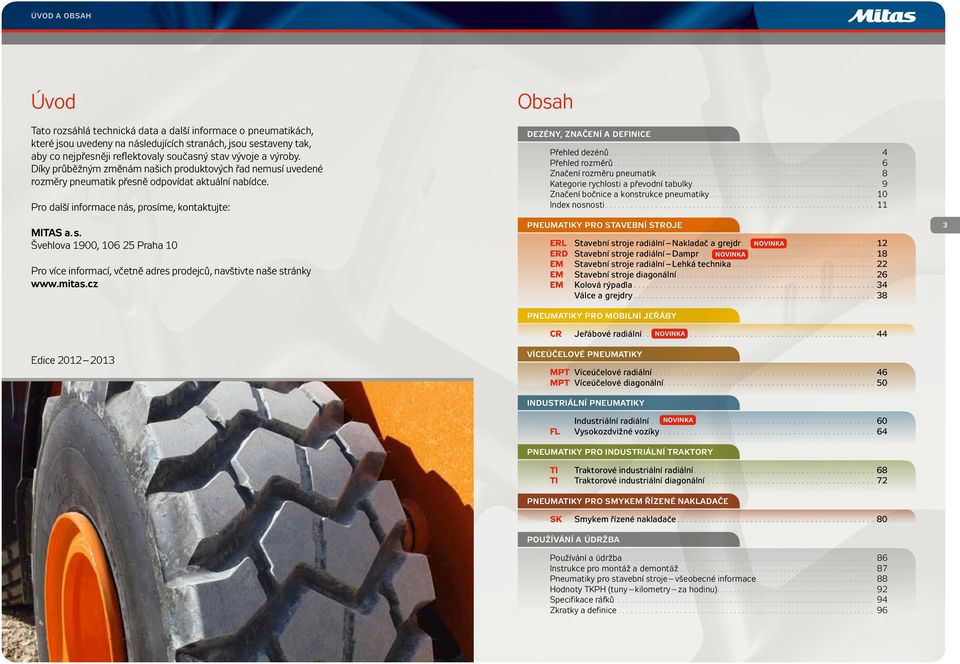mitas.cz Edice 2012 2013 Obsah dezény, značení a definice řehled dezénů... 4 řehled rozměrů... 6 Značení rozměru pneumatik... 8 Kategorie rychlosti a převodní tabulky.