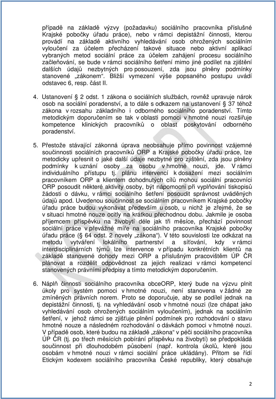 jiné podílet na zjištění dalších údajů nezbytných pro posouzení, zda jsou plněny podmínky stanovené zákonem. Bližší vymezení výše popsaného postupu uvádí odstavec 6, resp. část II. 4.